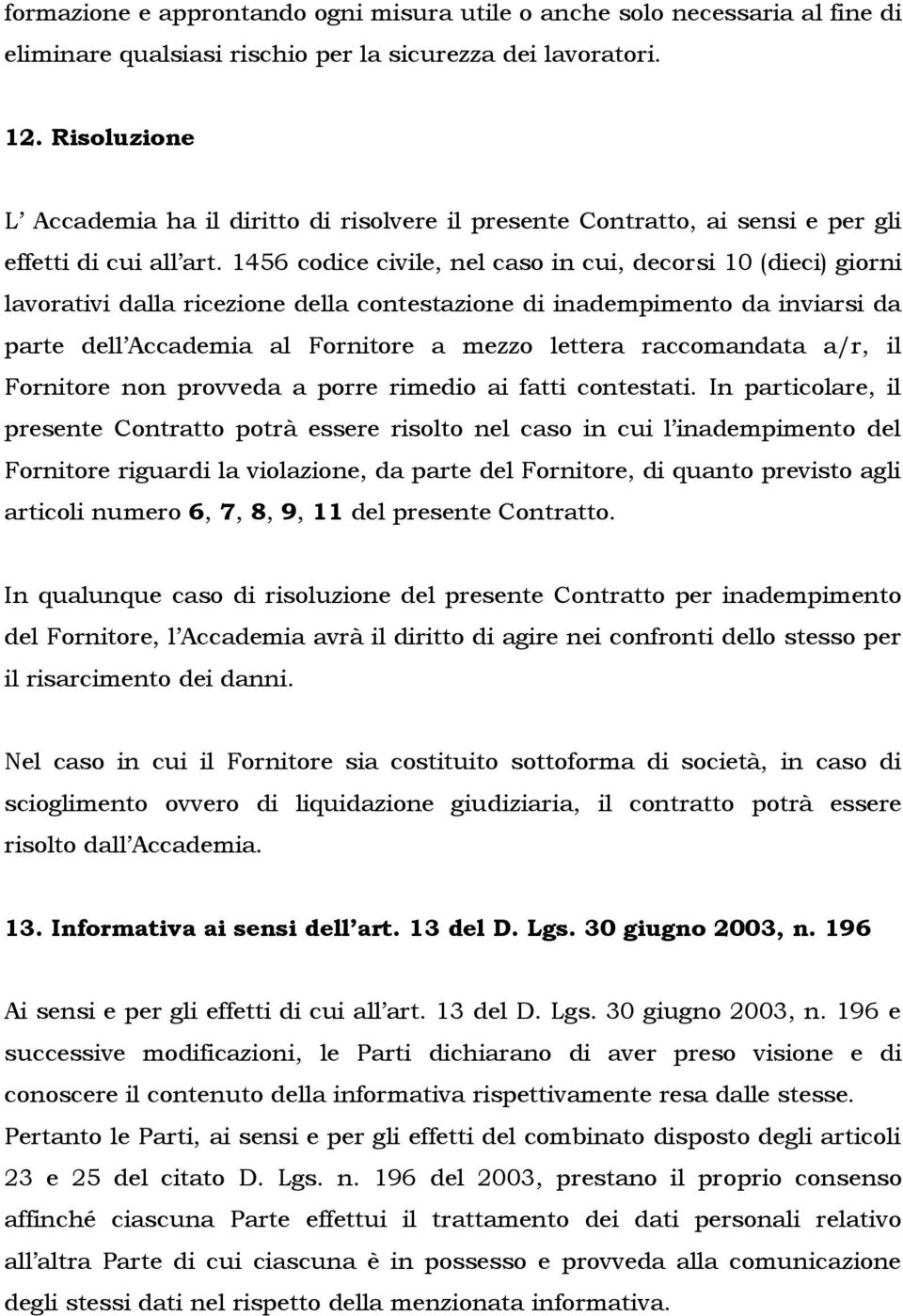 1456 codice civile, nel caso in cui, decorsi 10 (dieci) giorni lavorativi dalla ricezione della contestazione di inadempimento da inviarsi da parte dell Accademia al Fornitore a mezzo lettera