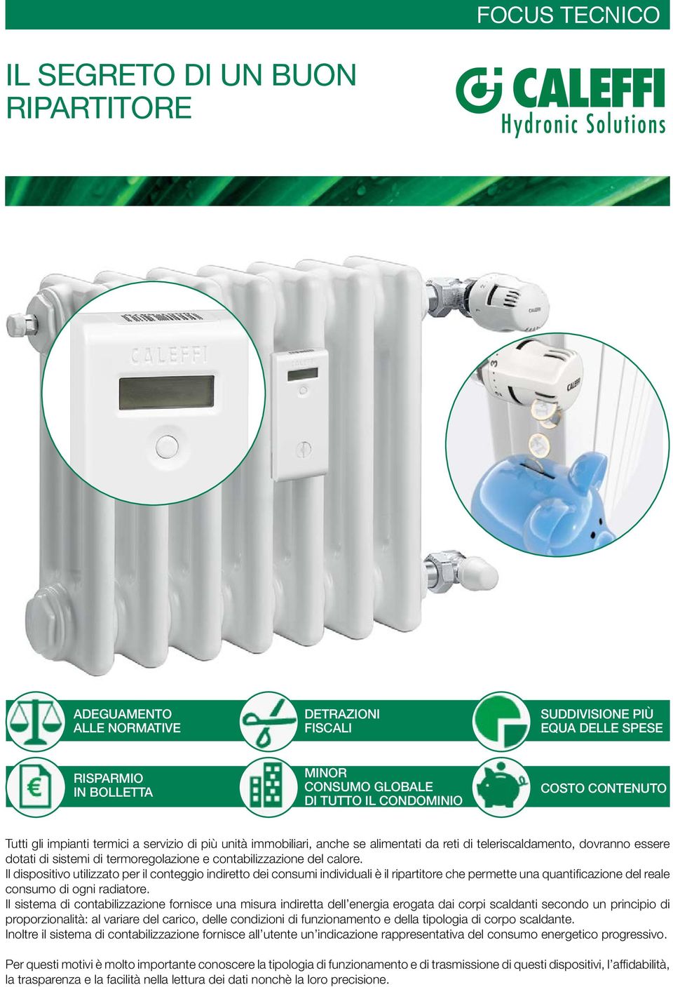 contabilizzazione del calore. Il dispositivo utilizzato per il conteggio indiretto dei consumi individuali è il ripartitore che permette una quantifi cazione del reale consumo di ogni radiatore.