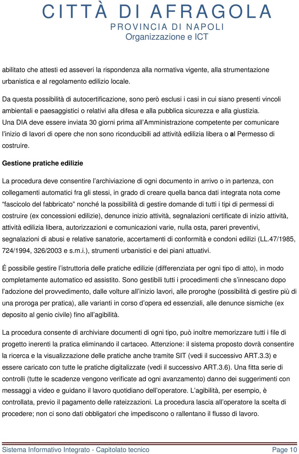 Una DIA deve essere inviata 30 giorni prima all Amministrazione competente per comunicare l inizio di lavori di opere che non sono riconducibili ad attività edilizia libera o al Permesso di costruire.