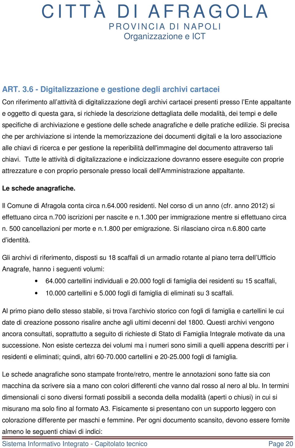 la descrizione dettagliata delle modalità, dei tempi e delle specifiche di archiviazione e gestione delle schede anagrafiche e delle pratiche edilizie.