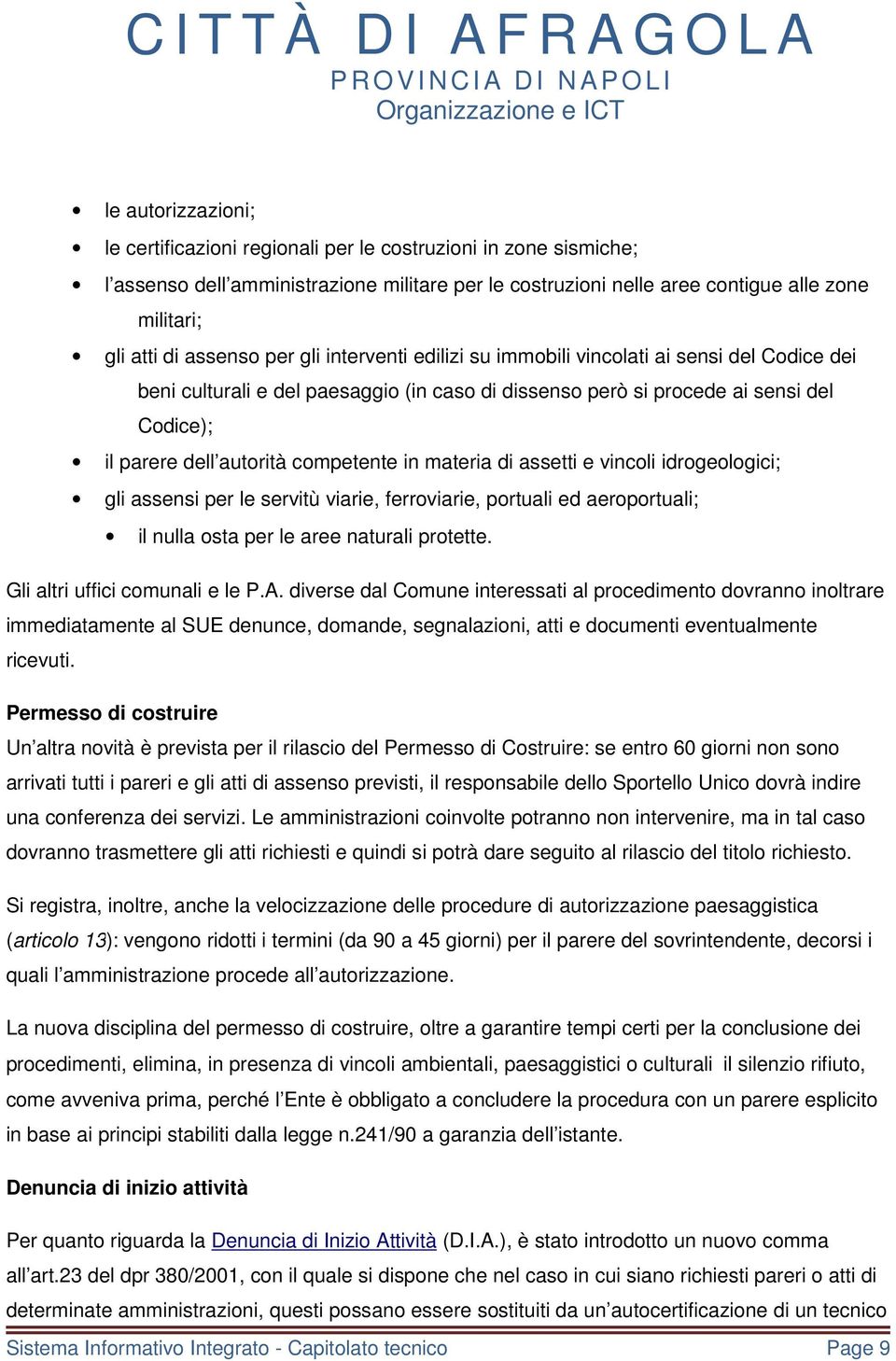 competente in materia di assetti e vincoli idrogeologici; gli assensi per le servitù viarie, ferroviarie, portuali ed aeroportuali; il nulla osta per le aree naturali protette.