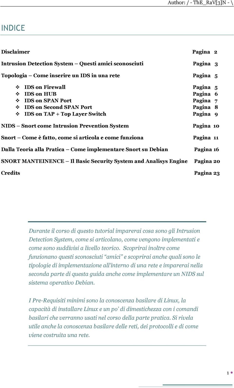 11 Dalla Teoria alla Pratica Come implementare Snort su Debian Pagina 16 SNORT MANTEINENCE Il Basic Security System and Analisys Engine Pagina 20 Credits Pagina 23 Durante il corso di questo tutorial