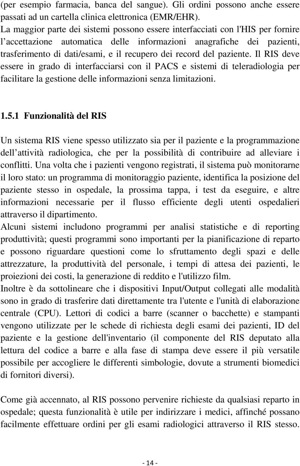 record del paziente. Il RIS deve essere in grado di interfacciarsi con il PACS e sistemi di teleradiologia per facilitare la gestione delle informazioni senza limitazioni. 1.5.