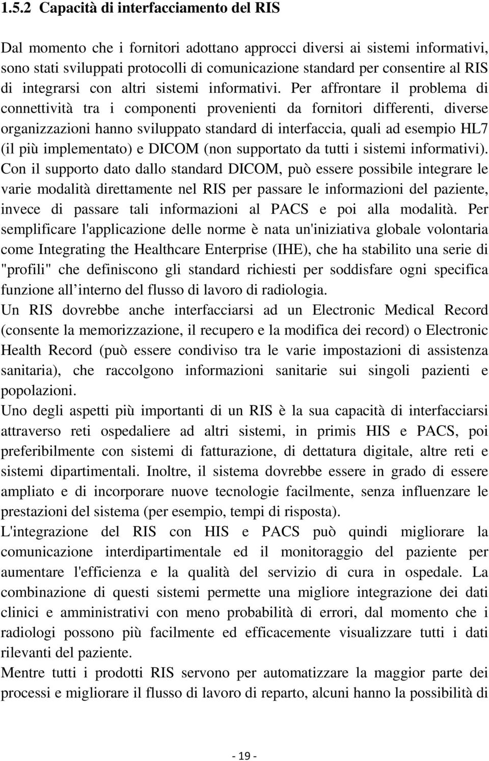 Per affrontare il problema di connettività tra i componenti provenienti da fornitori differenti, diverse organizzazioni hanno sviluppato standard di interfaccia, quali ad esempio HL7 (il più