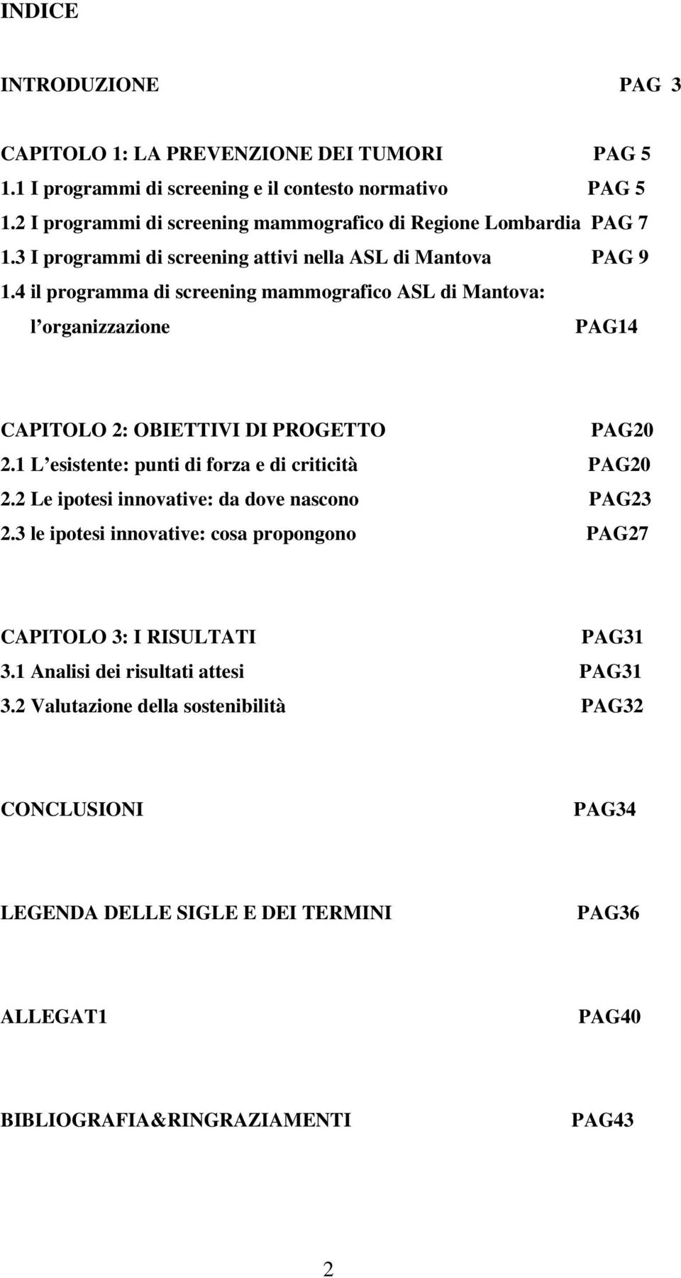 4 il programma di screening mammografico ASL di Mantova: l organizzazione PAG14 CAPITOLO 2: OBIETTIVI DI PROGETTO PAG20 2.1 L esistente: punti di forza e di criticità PAG20 2.