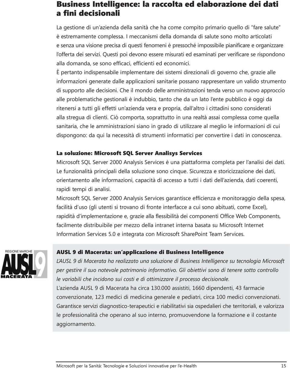 Questi poi devono essere misurati ed esaminati per verificare se rispondono alla domanda, se sono efficaci, efficienti ed economici.