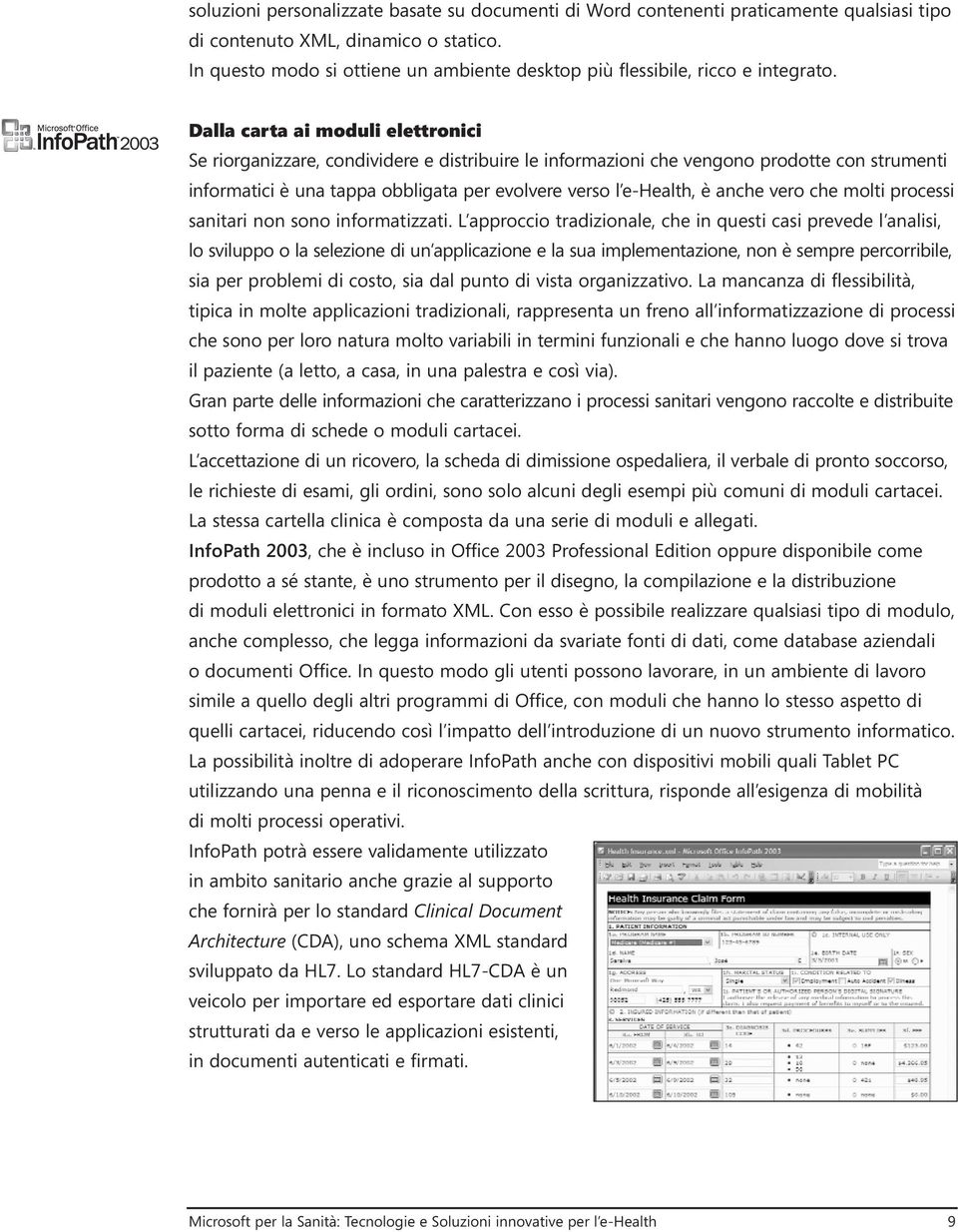 Dalla carta ai moduli elettronici Se riorganizzare, condividere e distribuire le informazioni che vengono prodotte con strumenti informatici è una tappa obbligata per evolvere verso l e-health, è