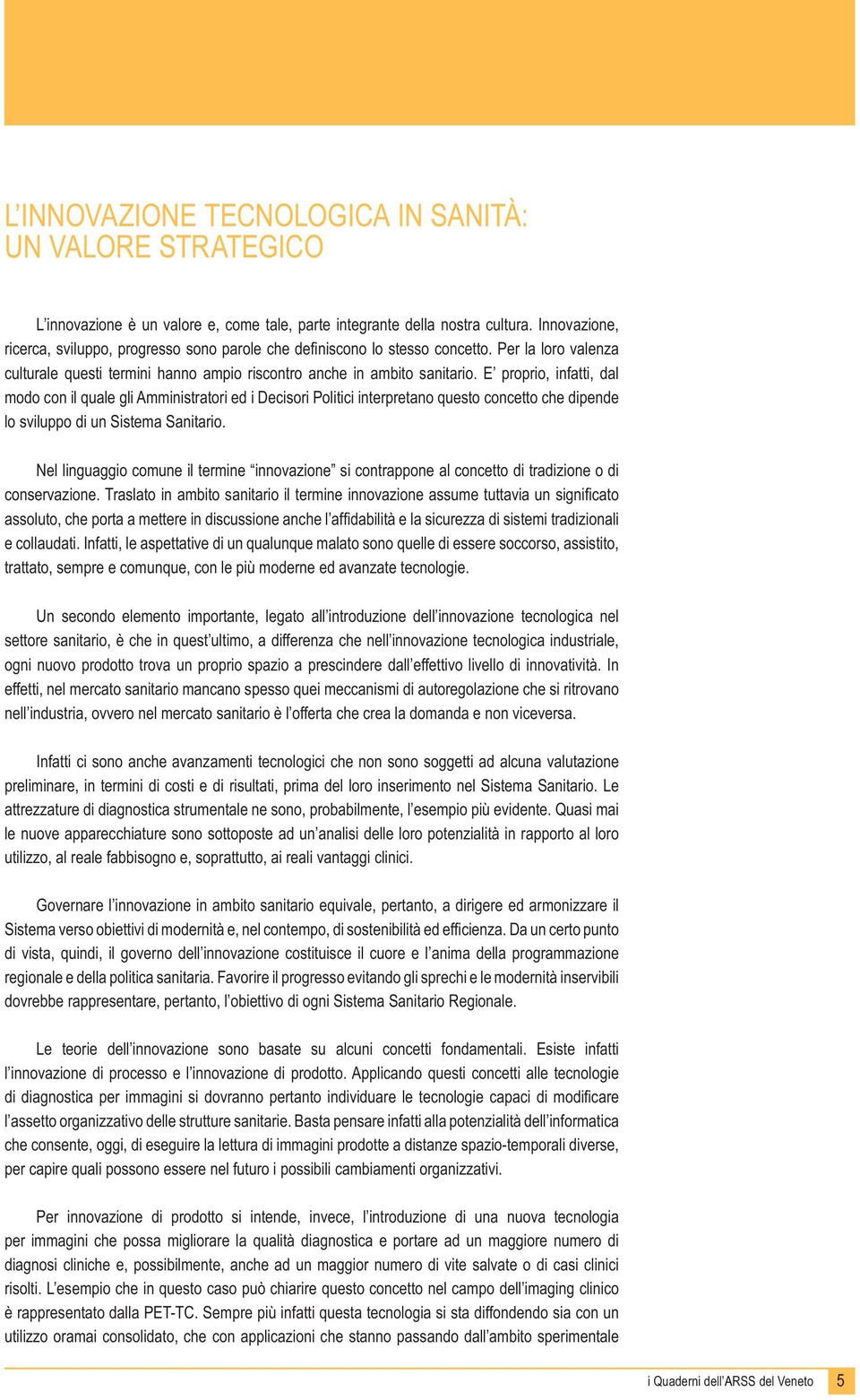 E proprio, infatti, dal modo con il quale gli Amministratori ed i Decisori Politici interpretano questo concetto che dipende lo sviluppo di un Sistema Sanitario.