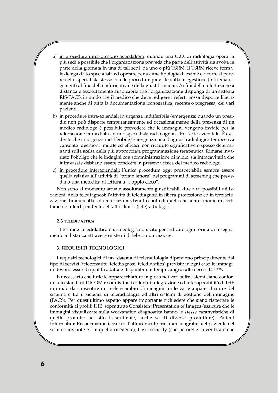 Il TSRM riceve formale delega dallo specialista ad operare per alcune tipologie di esame e ricorre al parere dello specialista stesso con le procedure previste dalla telegestione (o telemanagement)