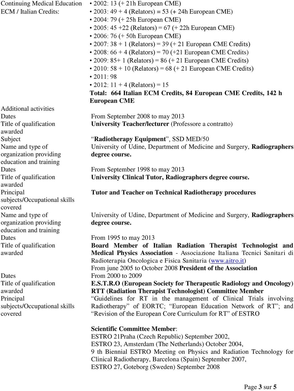 CME Credits) 2010: 58 + 10 (Relators) = 68 (+ 21 European CME Credits) 2011: 98 2012: 11 + 4 (Relators) = 15 Total: 664 Italian ECM Credits, 84 European CME Credits, 142 h European CME Additional