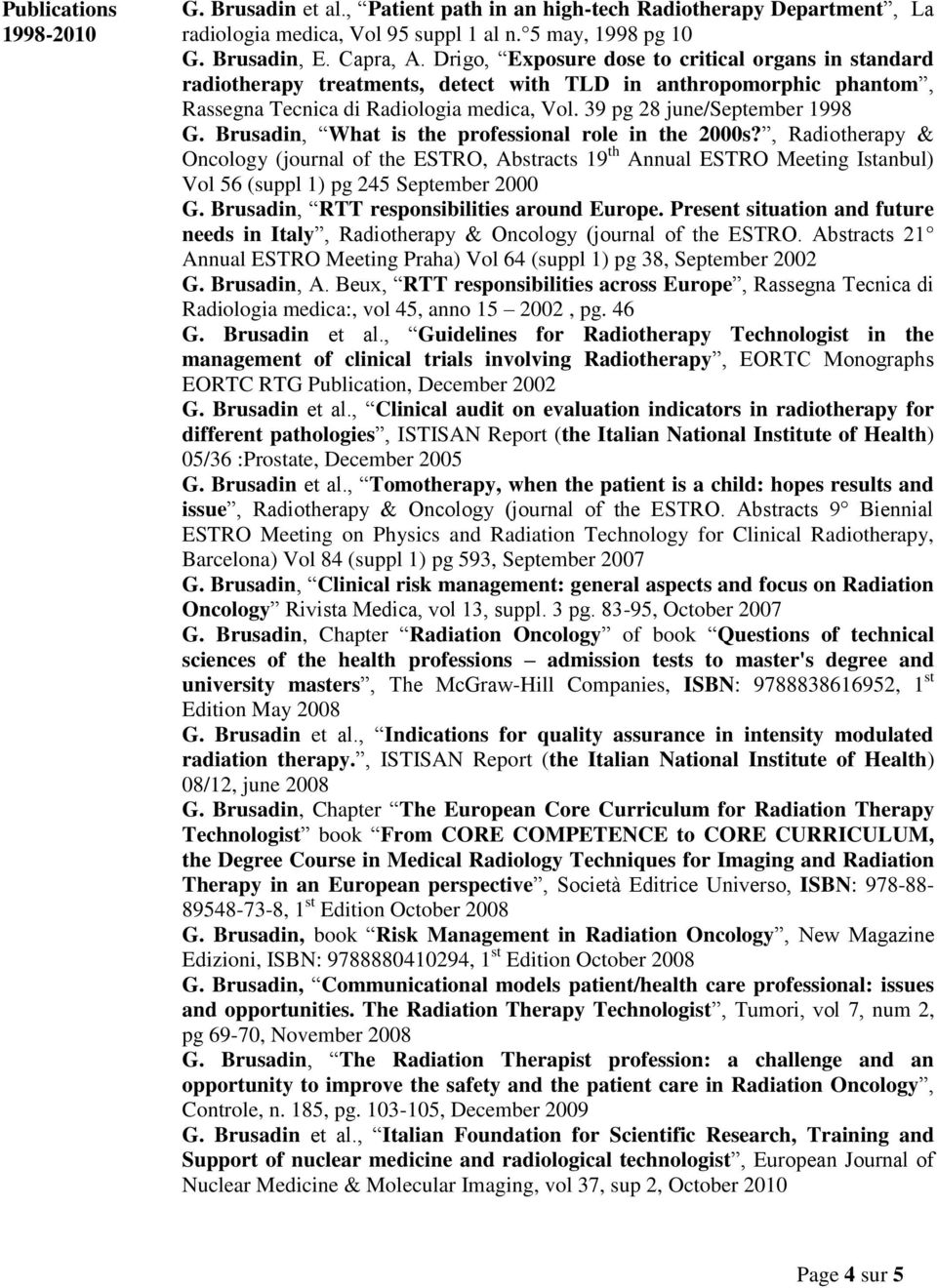 Brusadin, What is the professional role in the 2000s?, Radiotherapy & Oncology (journal of the ESTRO, Abstracts 19 th Annual ESTRO Meeting Istanbul) Vol 56 (suppl 1) pg 245 September 2000 G.