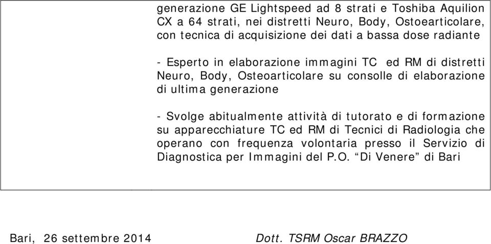 di ultima generazione - Svolge abitualmente attività di tutorato e di formazione su apparecchiature TC ed RM di Tecnici di Radiologia che operano