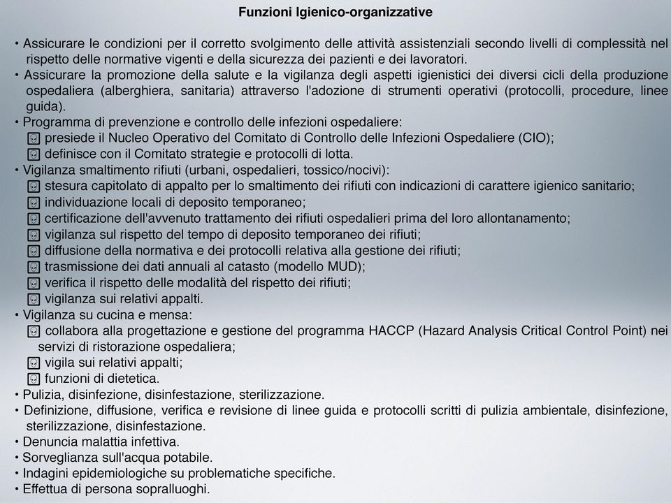 Assicurare la promozione della salute e la vigilanza degli aspetti igienistici dei diversi cicli della produzione ospedaliera (alberghiera, sanitaria) attraverso l'adozione di strumenti operativi