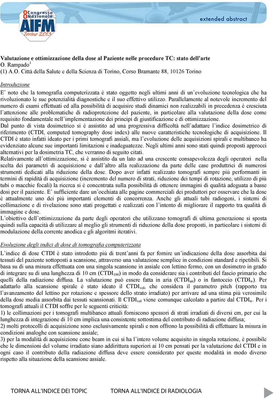 Città della Salute e della Scienza di Torino, Corso Bramante 88, 10126 Torino Introduzione E noto che la tomografia computerizzata è stato oggetto negli ultimi anni di un evoluzione tecnologica che