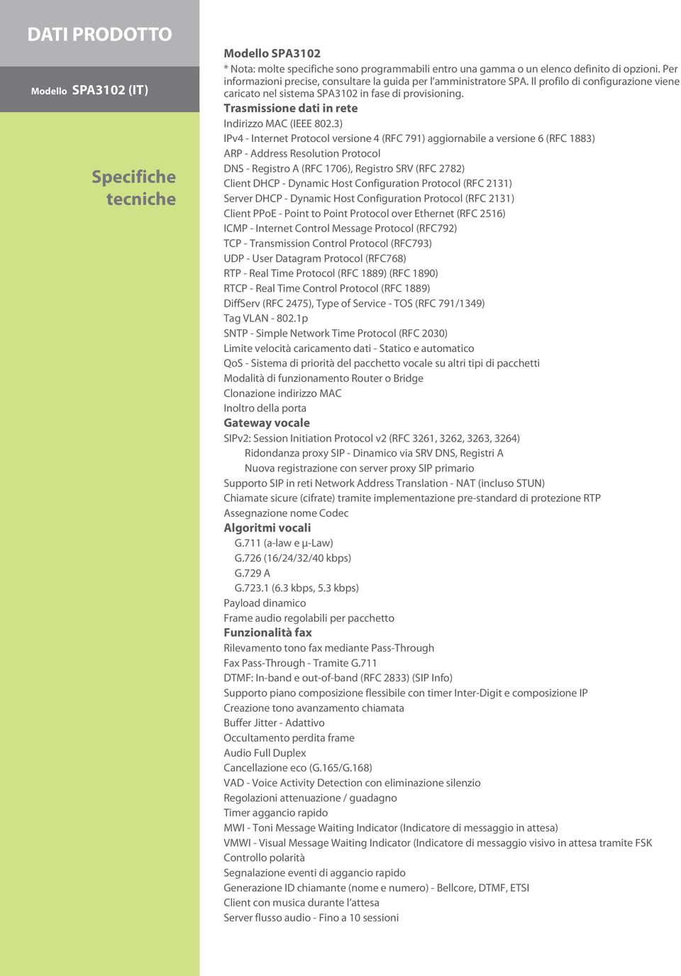 3) IPv4 - Internet Protocol versione 4 (RFC 791) aggiornabile a versione 6 (RFC 1883) ARP - Address Resolution Protocol DNS - Registro A (RFC 1706), Registro SRV (RFC 2782) Client DHCP - Dynamic Host