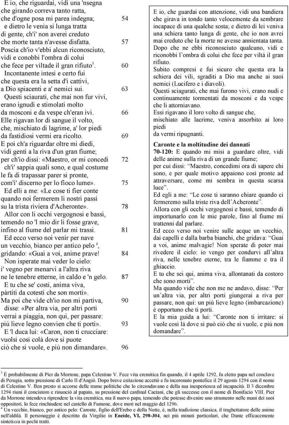 60 Incontanente intesi e certo fui che questa era la setta d'i cattivi, a Dio spiacenti e a' nemici sui.