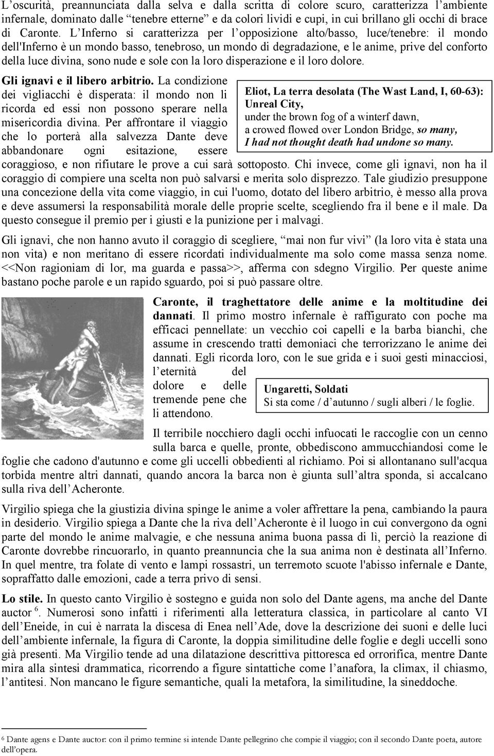 L Inferno si caratterizza per l opposizione alto/basso, luce/tenebre: il mondo dell'inferno è un mondo basso, tenebroso, un mondo di degradazione, e le anime, prive del conforto della luce divina,