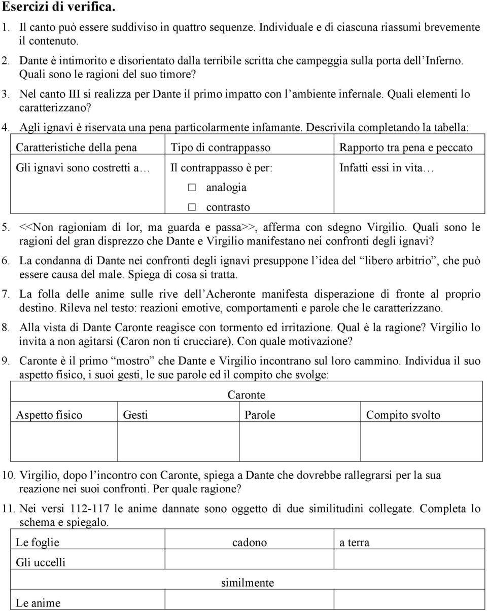 Nel canto III si realizza per Dante il primo impatto con l ambiente infernale. Quali elementi lo caratterizzano? 4. Agli ignavi è riservata una pena particolarmente infamante.