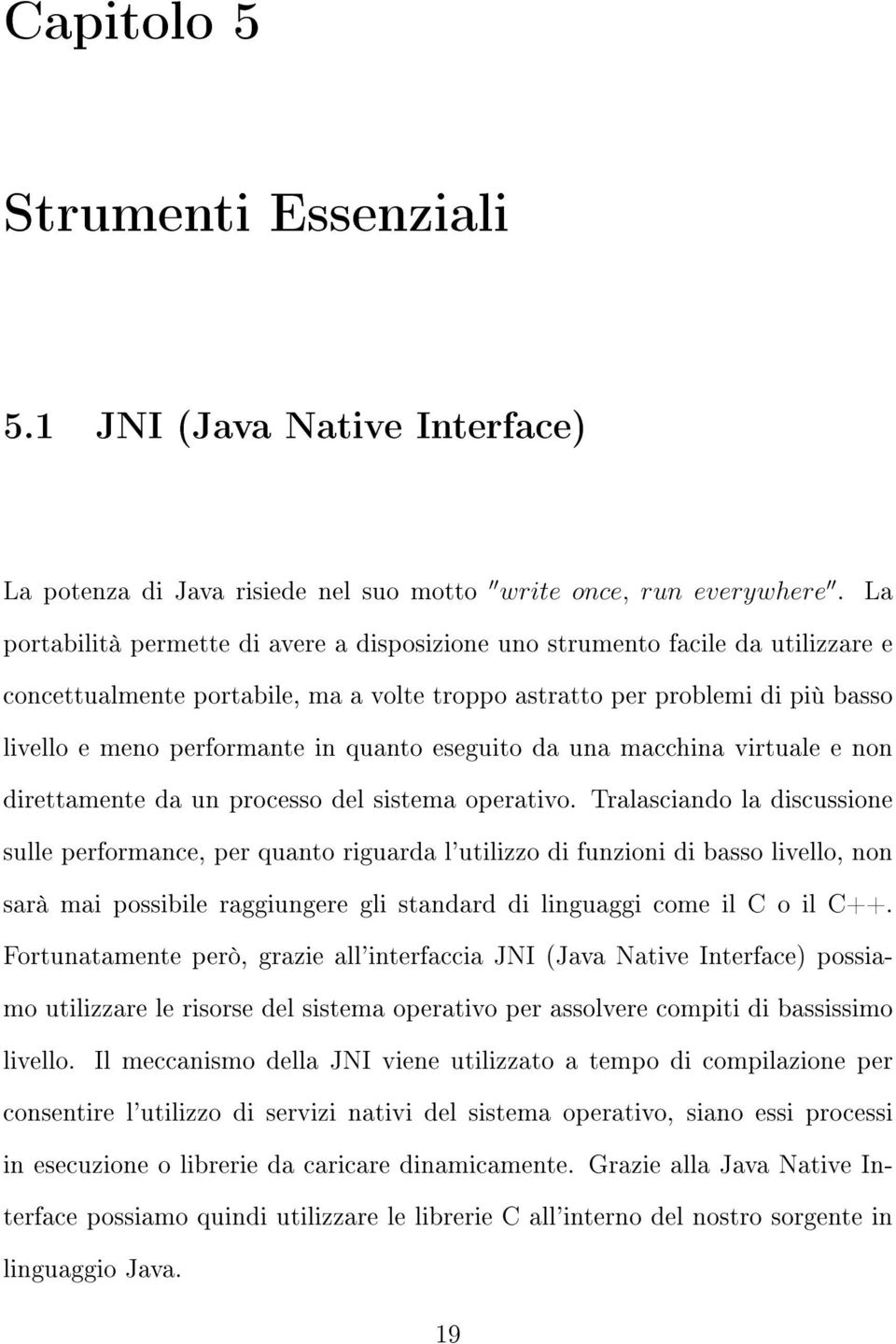 quanto eseguito da una macchina virtuale e non direttamente da un processo del sistema operativo.