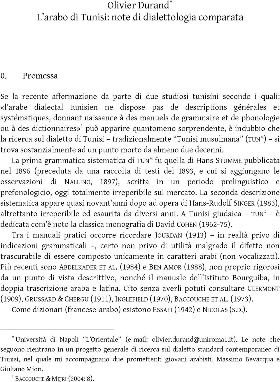 manuels de grammaire et de phonologie ou à des dictionnaires» 1 può apparire quantomeno sorprendente, è indubbio che la ricerca sul dialetto di Tunisi tradizionalmente Tunisi musulmana (TUN M ) si