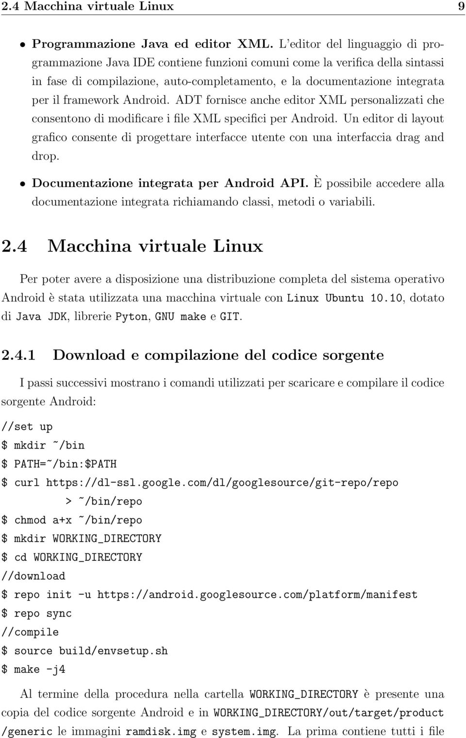 Android. ADT fornisce anche editor XML personalizzati che consentono di modificare i file XML specifici per Android.