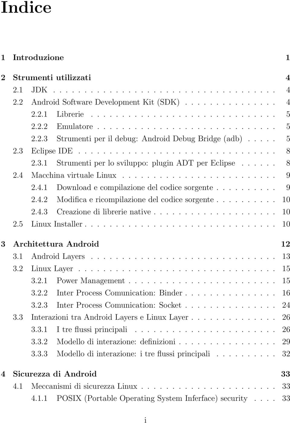 ..... 8 2.4 Macchina virtuale Linux......................... 9 2.4.1 Download e compilazione del codice sorgente.......... 9 2.4.2 Modifica e ricompilazione del codice sorgente.......... 10 2.4.3 Creazione di librerie native.