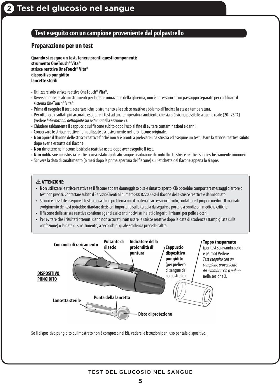 Diversamente da alcuni strumenti per la determinazione della glicemia, non è necessario alcun passaggio separato per codificare il sistema OneTouch Vita.