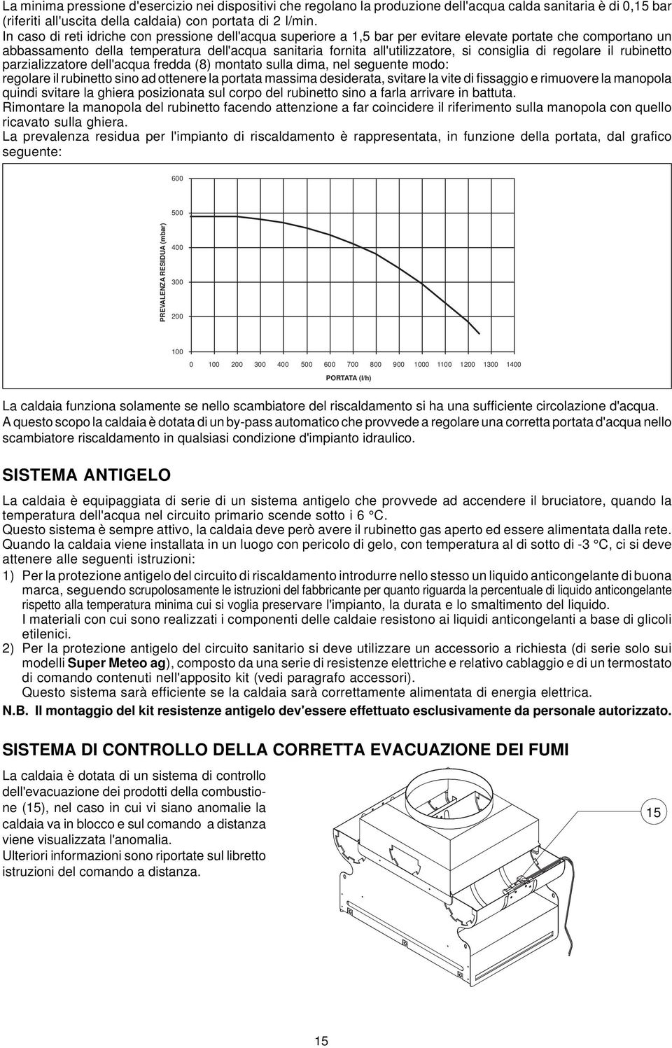 consiglia di regolare il rubinetto parzializzatore dell'acqua fredda (8) montato sulla dima, nel seguente modo: regolare il rubinetto sino ad ottenere la portata massima desiderata, svitare la vite