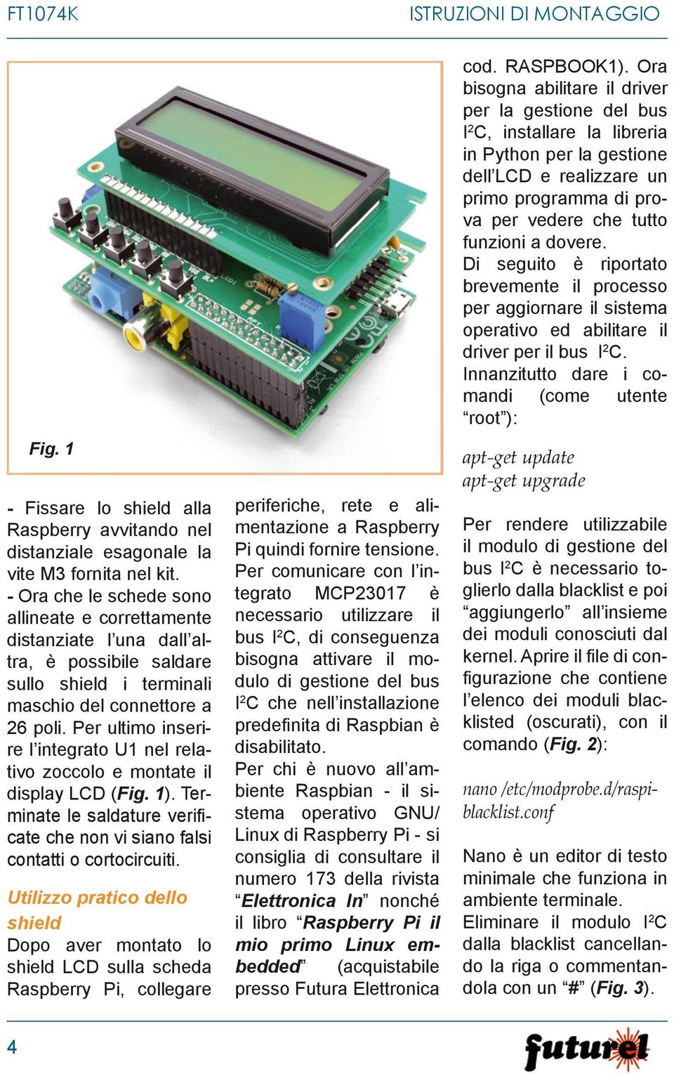 Per ultimo inserire l integrato U1 nel relativo zoccolo e montate il display LCD (Fig. 1). Terminate le saldature verifi - cate che non vi siano falsi contatti o cortocircuiti.