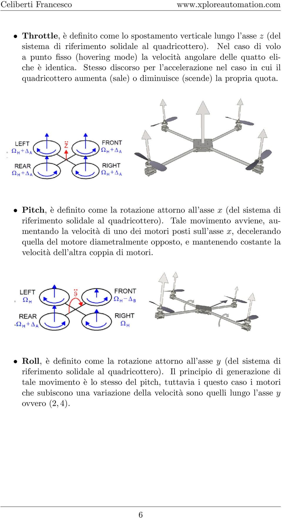 Stesso discorso per l accelerazione nel caso in cui il quadricottero aumenta (sale) o diminuisce (scende) la propria quota.