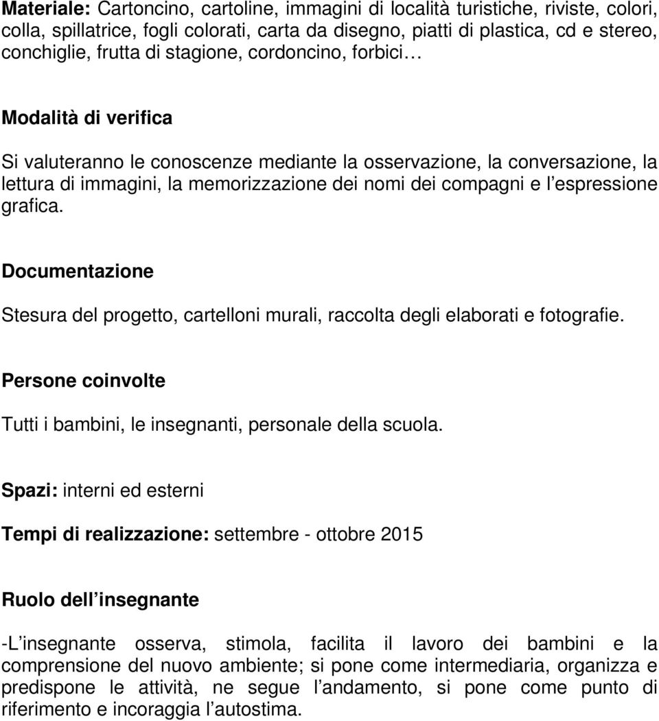 espressione grafica. Documentazione Stesura del progetto, cartelloni murali, raccolta degli elaborati e fotografie. Persone coinvolte Tutti i bambini, le insegnanti, personale della scuola.