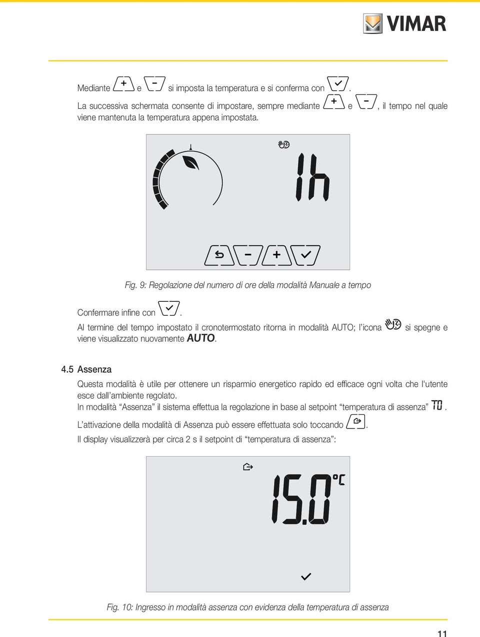 Al termine del tempo impostato il cronotermostato ritorna in modalità AUTO; l icona viene visualizzato nuovamente. si spegne e 4.