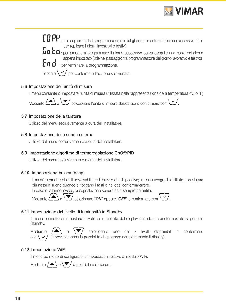 : per terminare la programmazione. Toccare per confermare l opzione selezionata. 5.