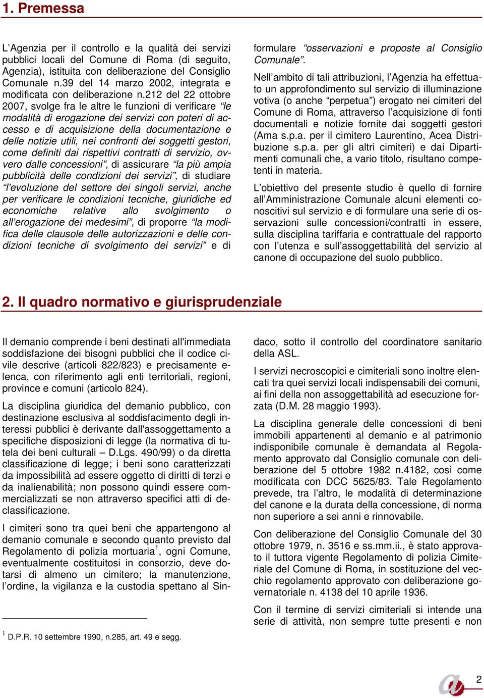 212 del 22 ottobre 2007, svolge fra le altre le funzioni di verificare le modalità di erogazione dei servizi con poteri di accesso e di acquisizione della documentazione e delle notizie utili, nei