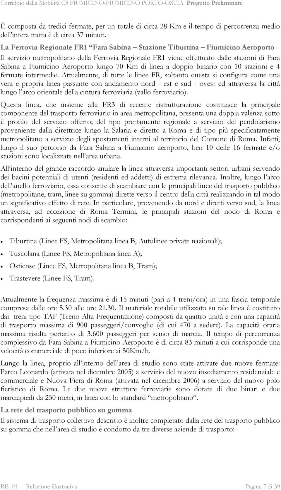 Aeroporto lungo 70 Km di linea a doppio binario con 10 stazioni e 4 fermate intermedie.