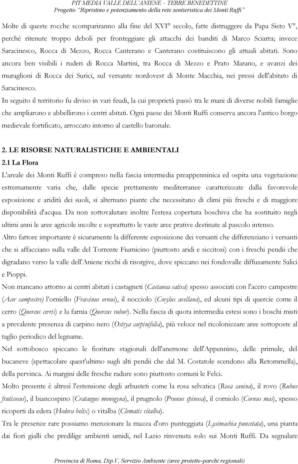 Sono ancora ben visibili i ruderi di Rocca Martini, tra Rocca di Mezzo e Prato Marano, e avanzi dei muraglioni di Rocca dei Surici, sul versante nordovest di Monte Macchia, nei pressi dell'abitato di