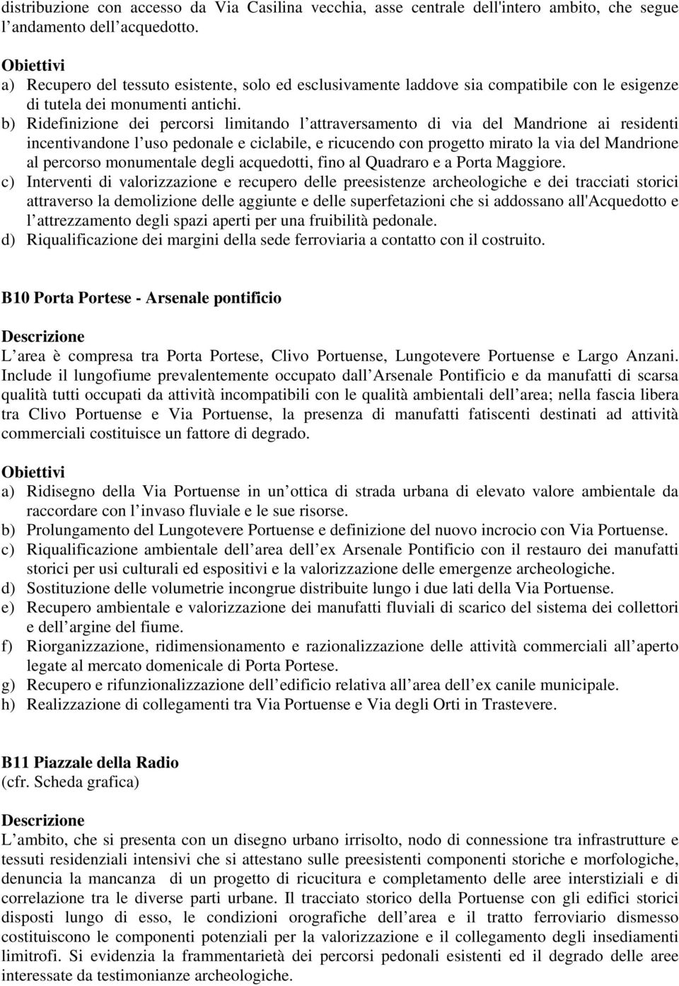 b) Ridefinizione dei percorsi limitando l attraversamento di via del Mandrione ai residenti incentivandone l uso pedonale e ciclabile, e ricucendo con progetto mirato la via del Mandrione al percorso