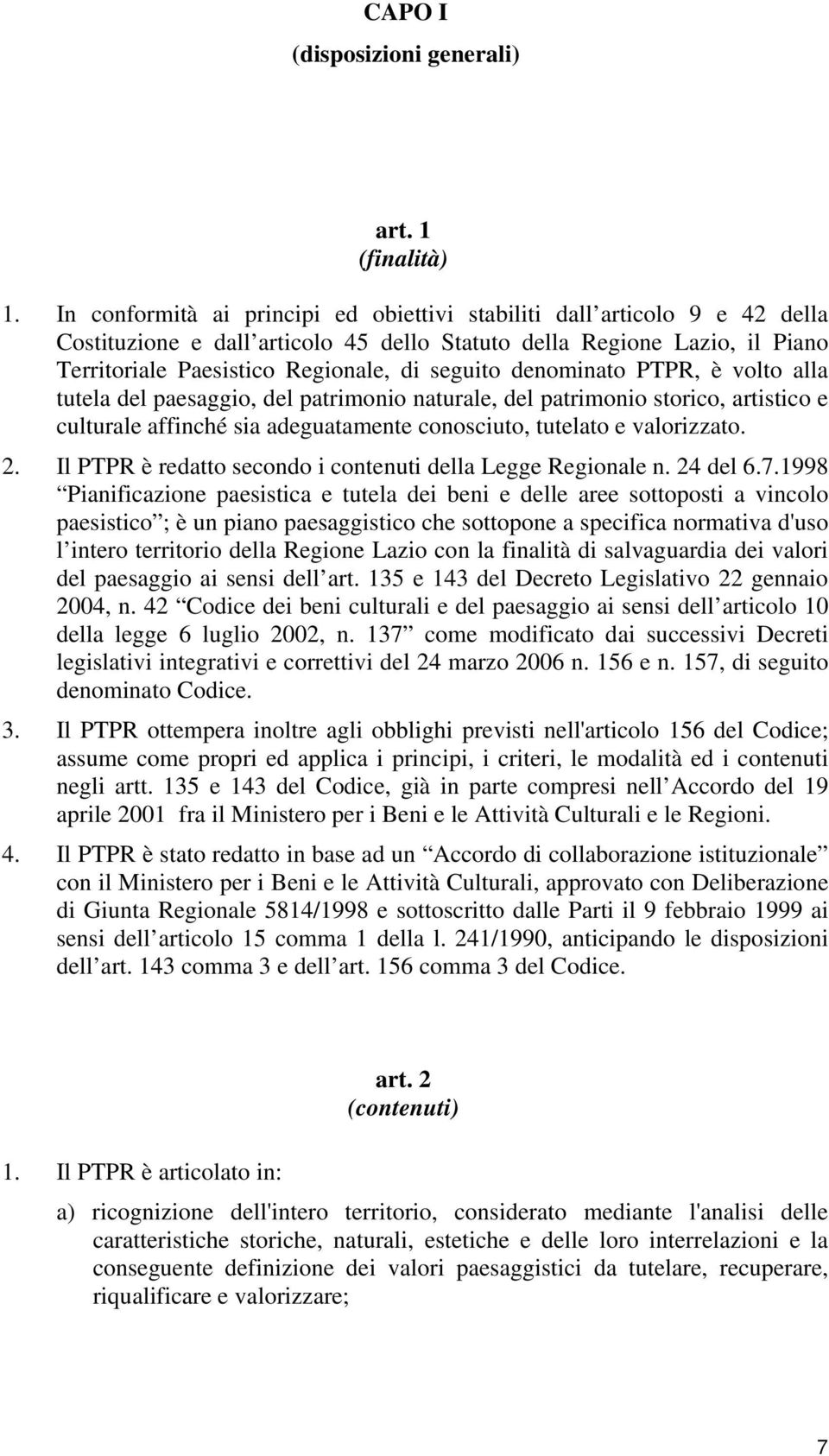 denominato PTPR, è volto alla tutela del paesaggio, del patrimonio naturale, del patrimonio storico, artistico e culturale affinché sia adeguatamente conosciuto, tutelato e valorizzato. 2.