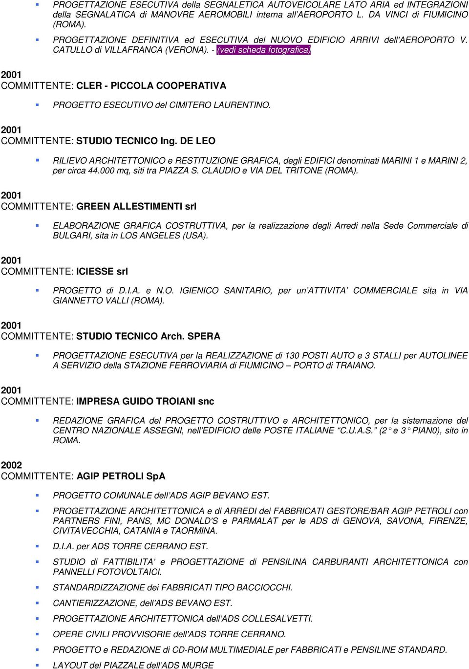 - (vedi scheda fotografica) 2001 COMMITTENTE: CLER - PICCOLA COOPERATIVA PROGETTO ESECUTIVO del CIMITERO LAURENTINO. 2001 COMMITTENTE: STUDIO TECNICO Ing.