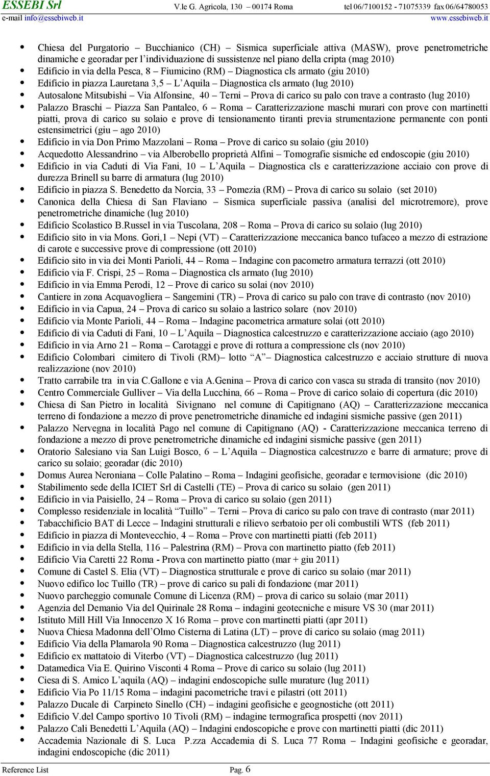 carico su palo con trave a contrasto (lug 2010) Palazzo Braschi Piazza San Pantaleo, 6 Roma Caratterizzazione maschi murari con prove con martinetti piatti, prova di carico su solaio e prove di