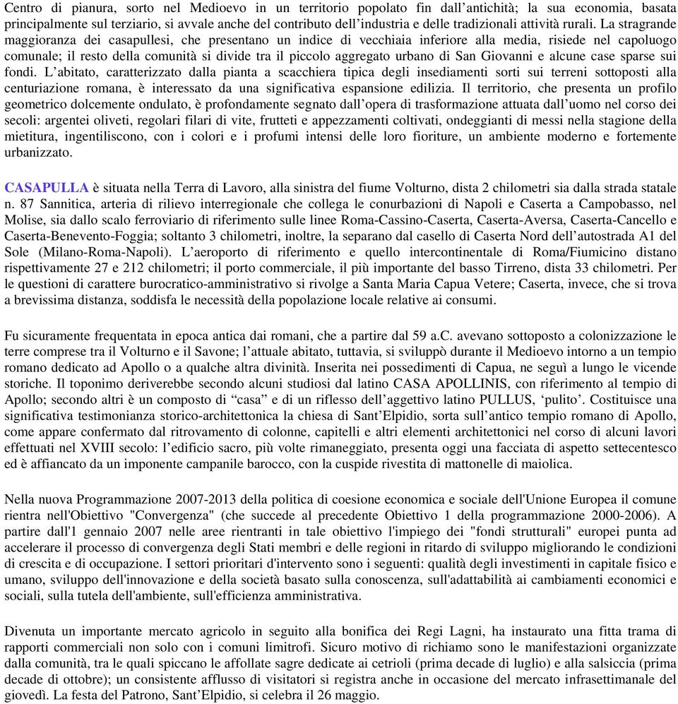 La stragrande maggioranza dei casapullesi, che presentano un indice di vecchiaia inferiore alla media, risiede nel capoluogo comunale; il resto della comunità si divide tra il piccolo aggregato