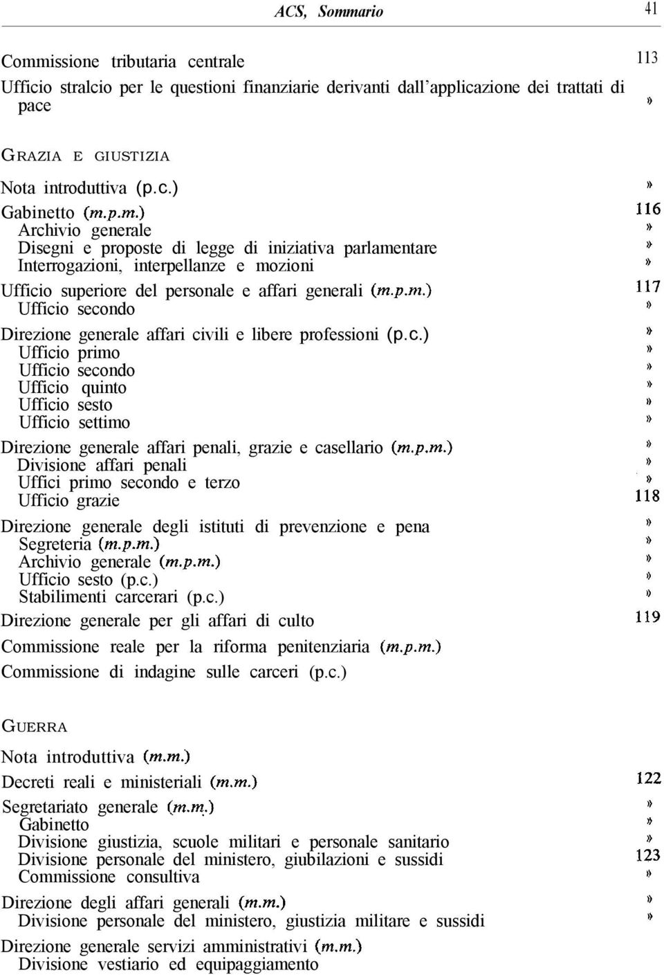 c.) Ufficio primo Ufficio secondo Ufficio quinto Ufficio sesto Ufficio settimo Direzione generale affari penali, grazie e casellario (m.p.m.) Divisione affari penali Uffici primo secondo e terzo Ufficio grazie Direzione generale degli istituti di prevenzione e pena Segreteria (n2.