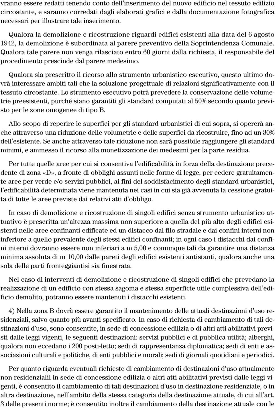 Qualora la demolizione e ricostruzione riguardi edifici esistenti alla data del 6 agosto 1942, la demolizione è subordinata al parere preventivo della Soprintendenza Comunale.