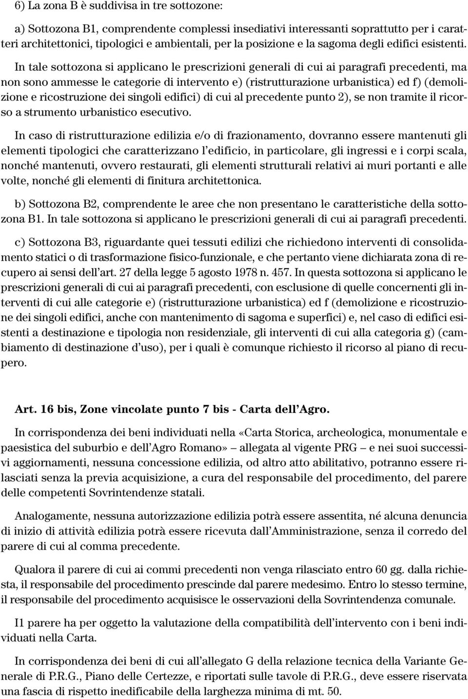 In tale sottozona si applicano le prescrizioni generali di cui ai paragrafi precedenti, ma non sono ammesse le categorie di intervento e) (ristrutturazione urbanistica) ed f) (demolizione e