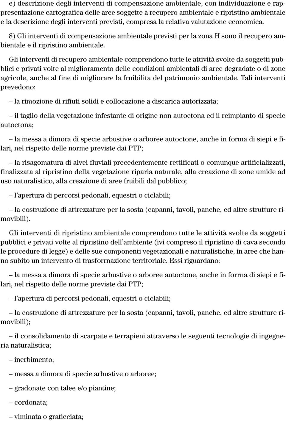 Gli interventi di recupero ambientale comprendono tutte le attività svolte da soggetti pubblici e privati volte al miglioramento delle condizioni ambientali di aree degradate o di zone agricole,