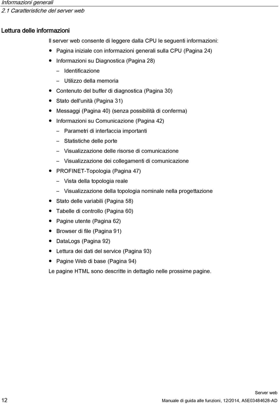 Informazioni su Diagnostica (Pagina 28) Identificazione Utilizzo della memoria Contenuto del buffer di diagnostica (Pagina 30) Stato dell'unità (Pagina 31) Messaggi (Pagina 40) (senza possibilità di