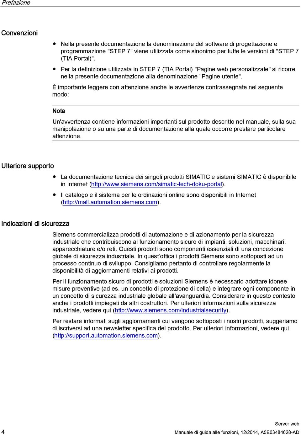 È importante leggere con attenzione anche le avvertenze contrassegnate nel seguente modo: Nota Un'avvertenza contiene informazioni importanti sul prodotto descritto nel manuale, sulla sua