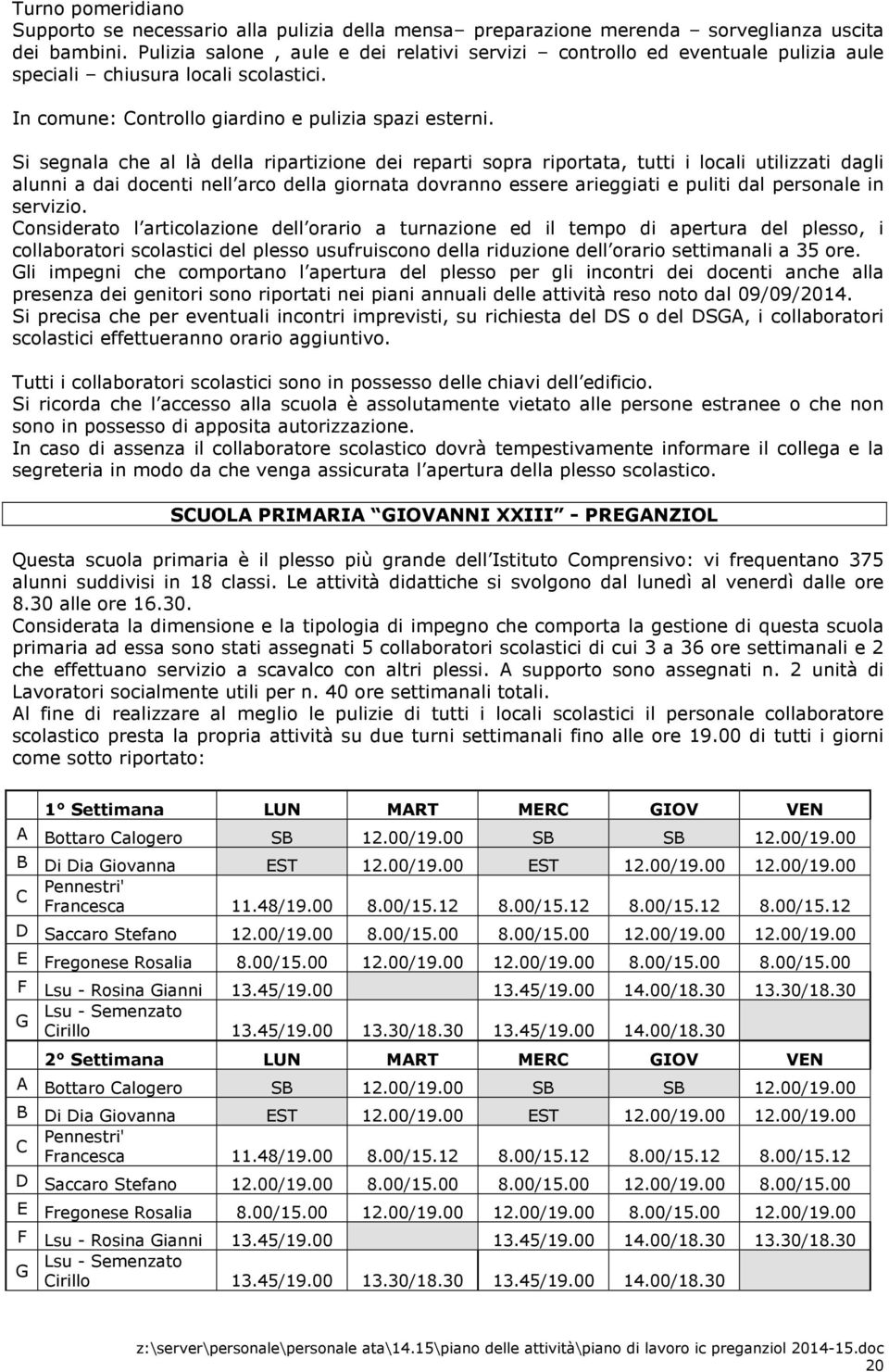 Si segnala che al là della ripartizione dei reparti sopra riportata, tutti i locali utilizzati dagli alunni a dai docenti nell arco della giornata dovranno essere arieggiati e puliti dal personale in