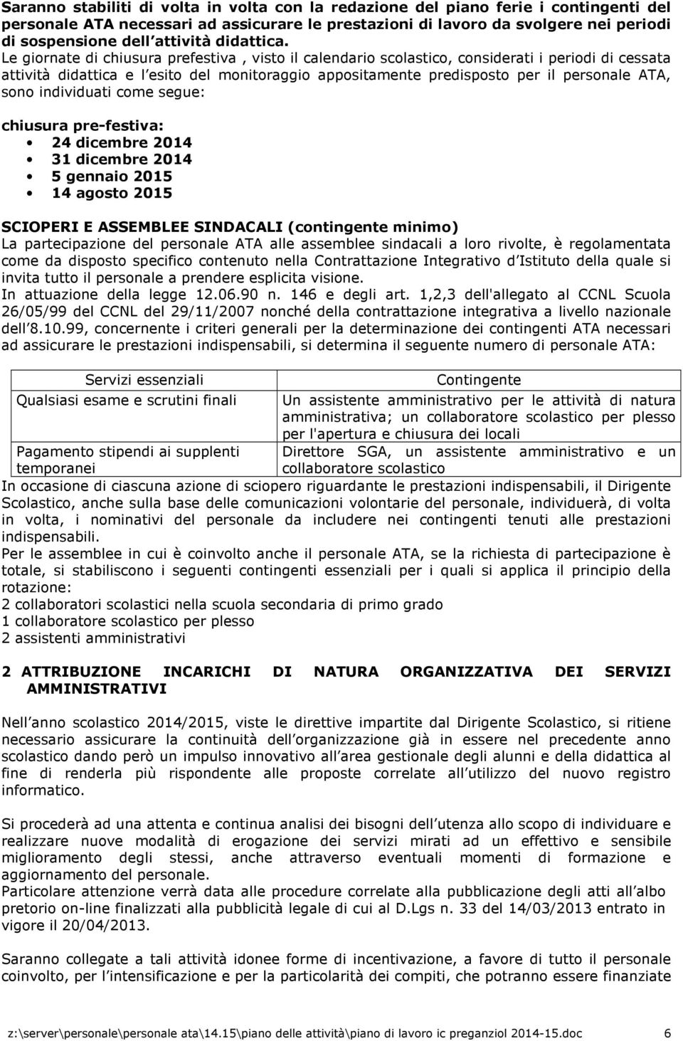 Le giornate di chiusura prefestiva, visto il calendario scolastico, considerati i periodi di cessata attività didattica e l esito del monitoraggio appositamente predisposto per il personale ATA, sono