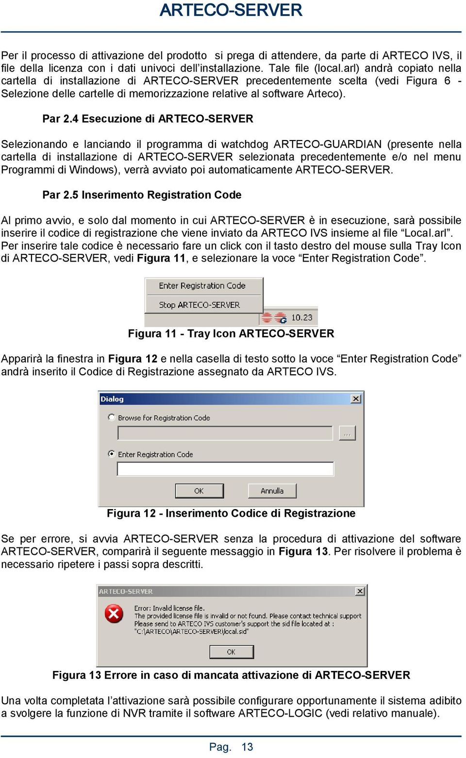 4 Esecuzione di ARTECO-SERVER Selezionando e lanciando il programma di watchdog ARTECO-GUARDIAN (presente nella cartella di installazione di ARTECO-SERVER selezionata precedentemente e/o nel menu
